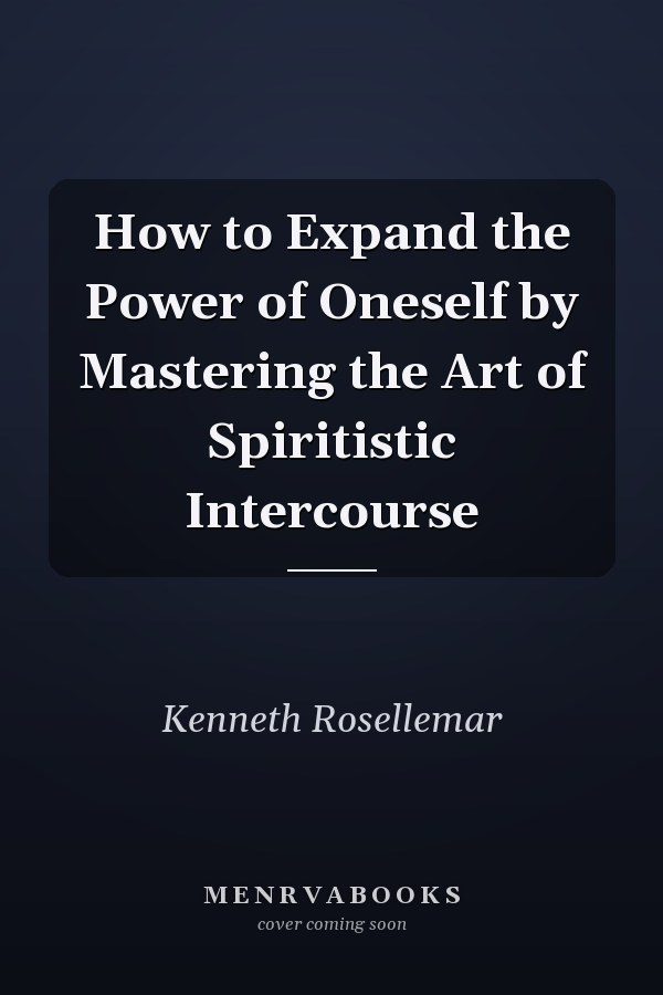 How to Expand the Power of Oneself by Mastering the Art of Spiritistic Intercourse