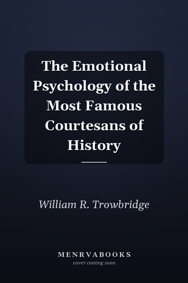 The Emotional Psychology of the Most Famous Courtesans of History