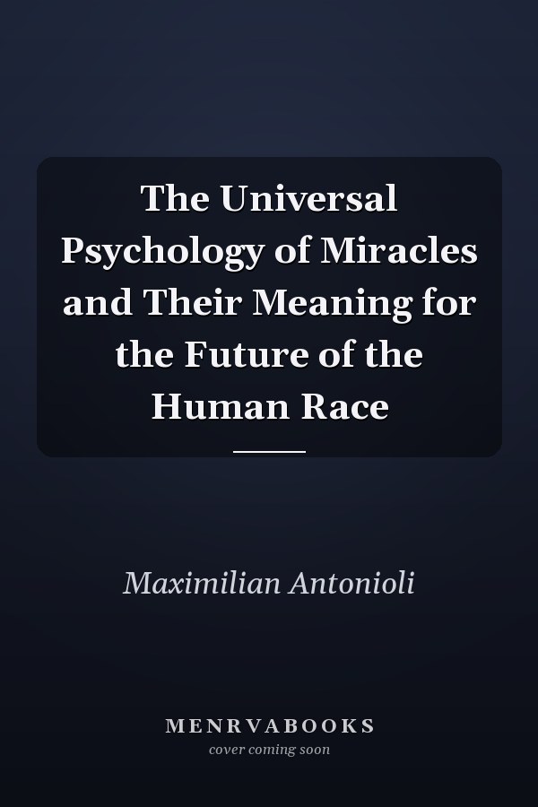The Universal Psychology of Miracles and Their Meaning for the Future of the Human Race