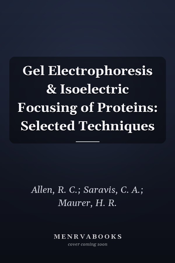 Gel Electrophoresis & Isoelectric Focusing of Proteins: Selected Techniques