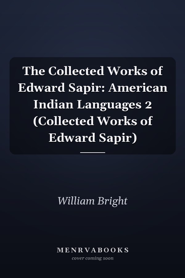 The Collected Works of Edward Sapir: American Indian Languages 2 (Collected Works of Edward Sapir)
