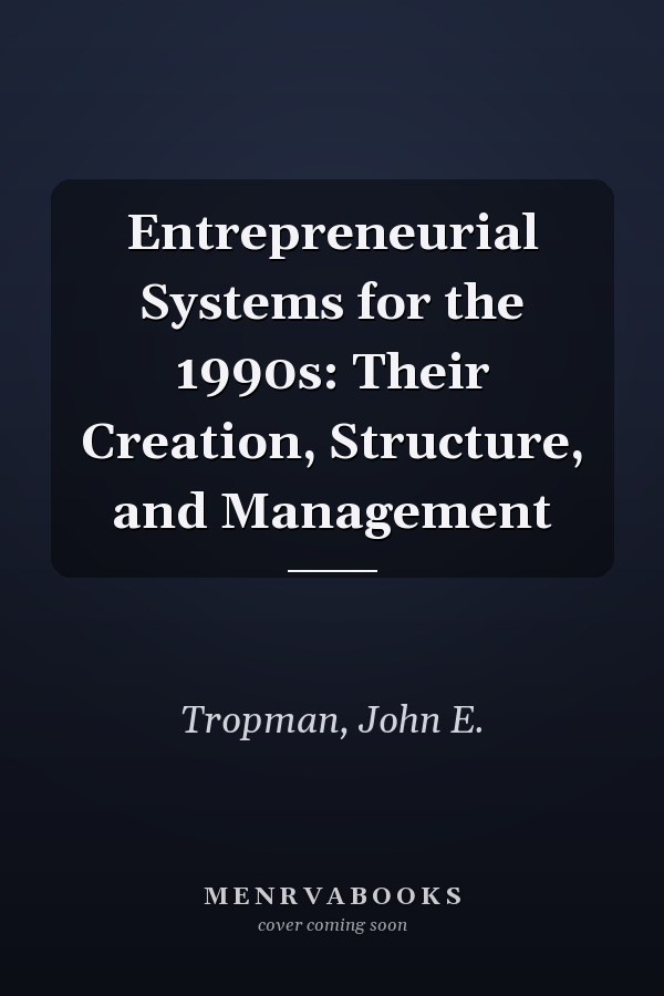 Entrepreneurial Systems for the 1990s: Their Creation, Structure, and Management