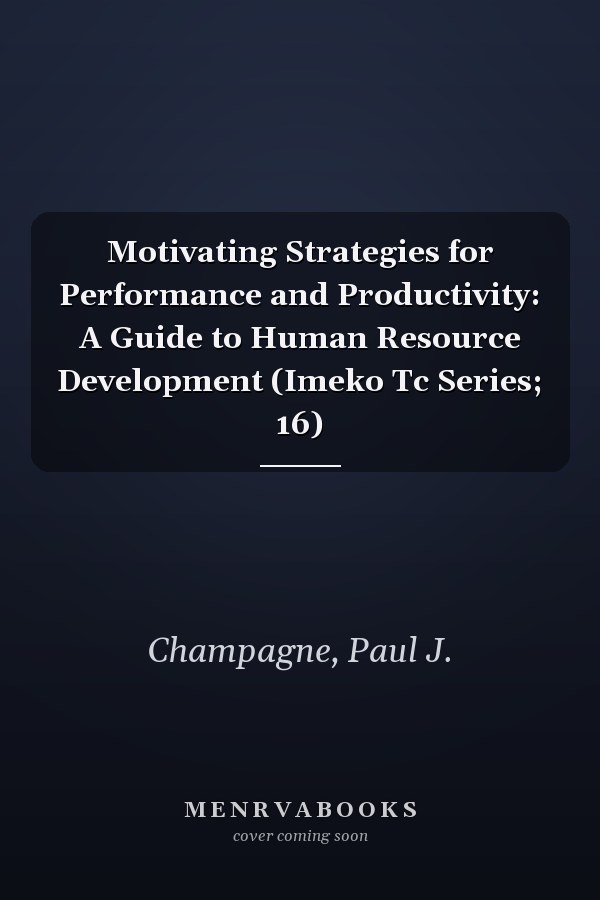Motivating Strategies for Performance and Productivity: A Guide to Human Resource Development (Imeko Tc Series; 16)