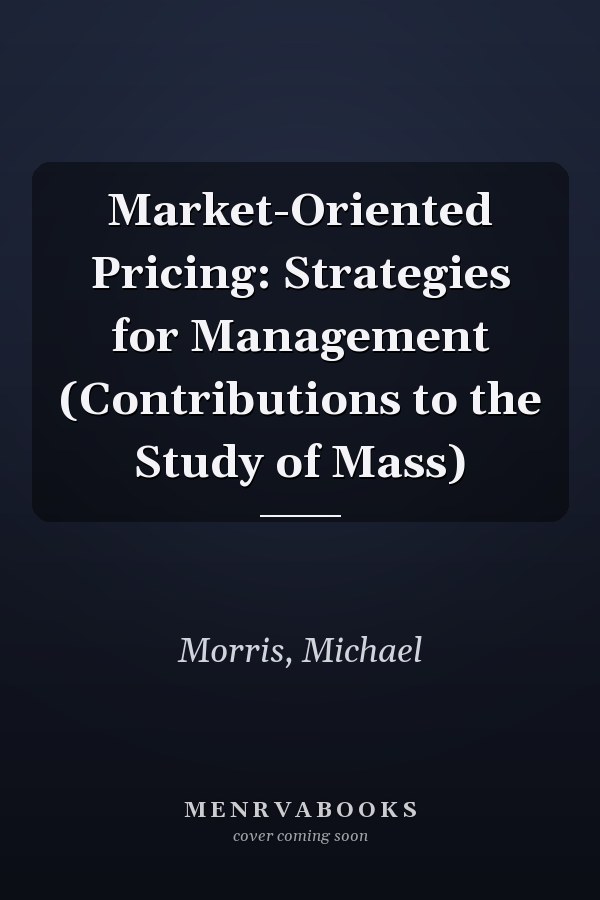 Market-Oriented Pricing: Strategies for Management (Contributions to the Study of Mass)