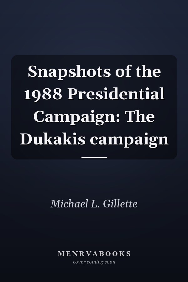 Snapshots of the 1988 Presidential Campaign: The Dukakis campaign