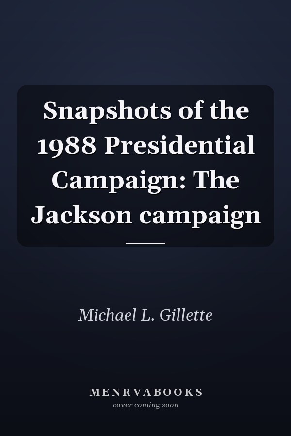 Snapshots of the 1988 Presidential Campaign: The Jackson campaign