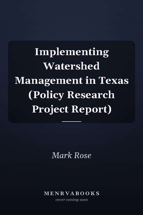 Implementing Watershed Management in Texas (Policy Research Project Report)