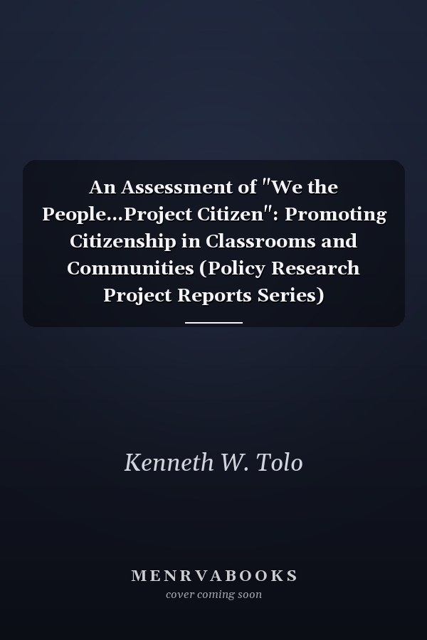 An Assessment of "We the People...Project Citizen": Promoting Citizenship in Classrooms and Communities (Policy Research Project Reports Series)