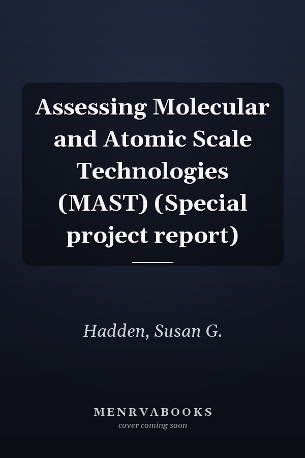Assessing Molecular and Atomic Scale Technologies (MAST) (Special project report)