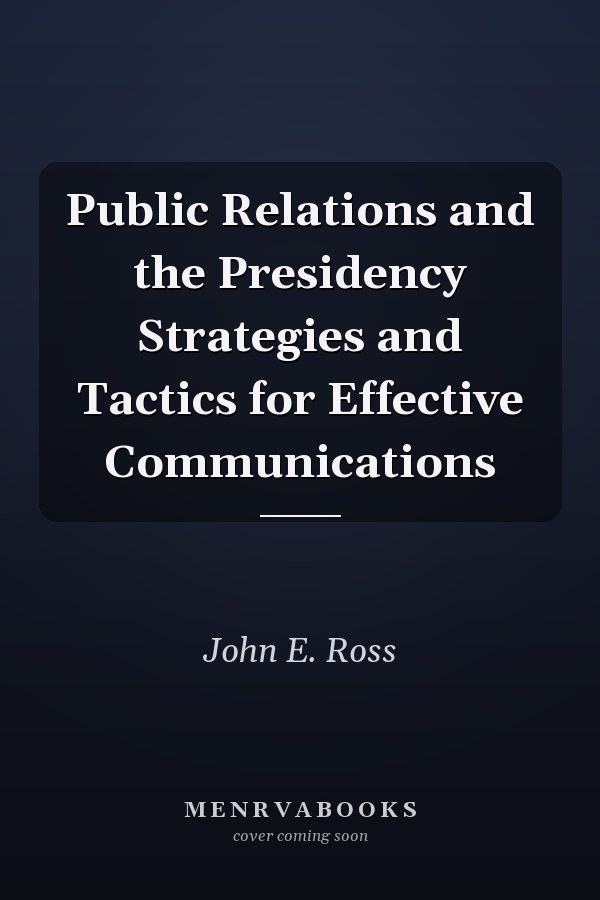 Public Relations and the Presidency Strategies and Tactics for Effective Communications