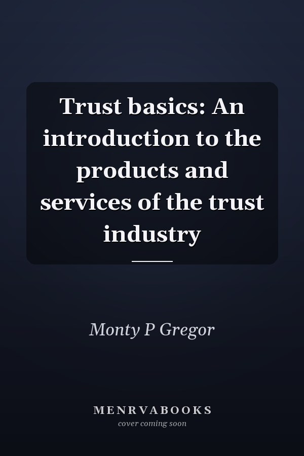 Trust basics: An introduction to the products and services of the trust industry