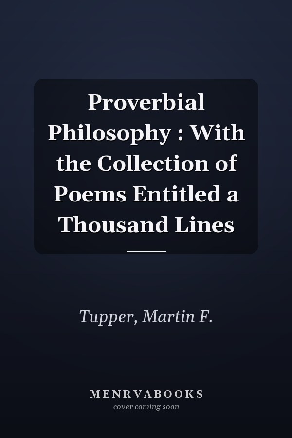 Proverbial Philosophy : With the Collection of Poems Entitled a Thousand Lines