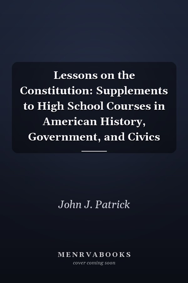 Lessons on the Constitution: Supplements to High School Courses in American History, Government, and Civics