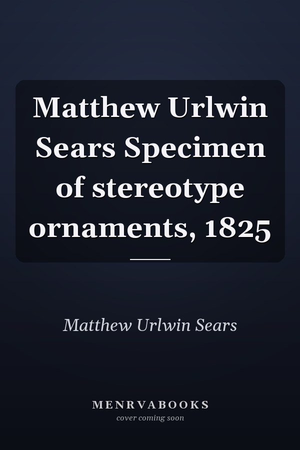 Matthew Urlwin Sears Specimen of stereotype ornaments, 1825