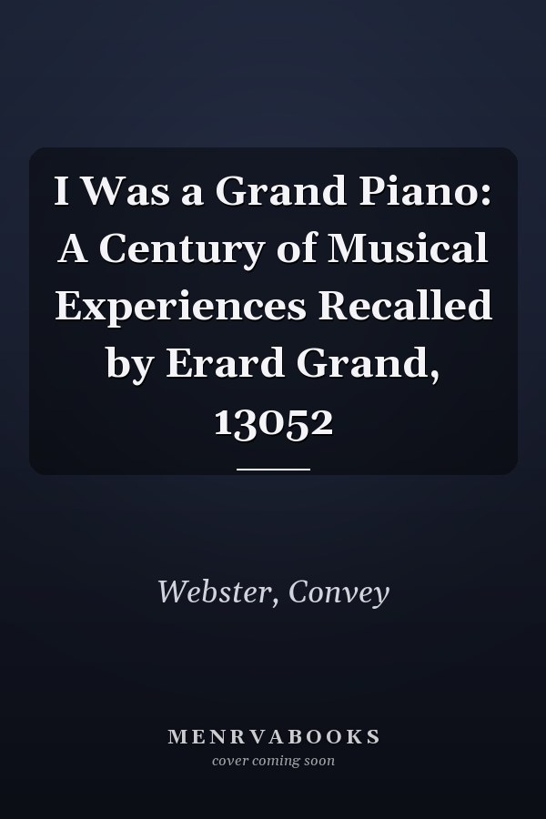 I Was a Grand Piano: A Century of Musical Experiences Recalled by Erard Grand, 13052