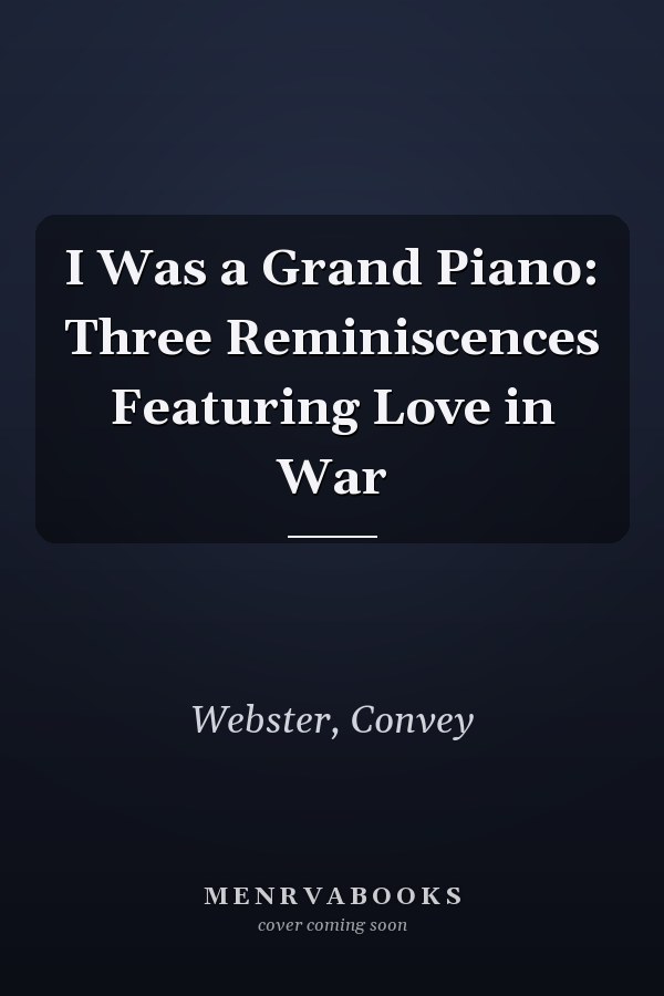 I Was a Grand Piano: Three Reminiscences Featuring Love in War