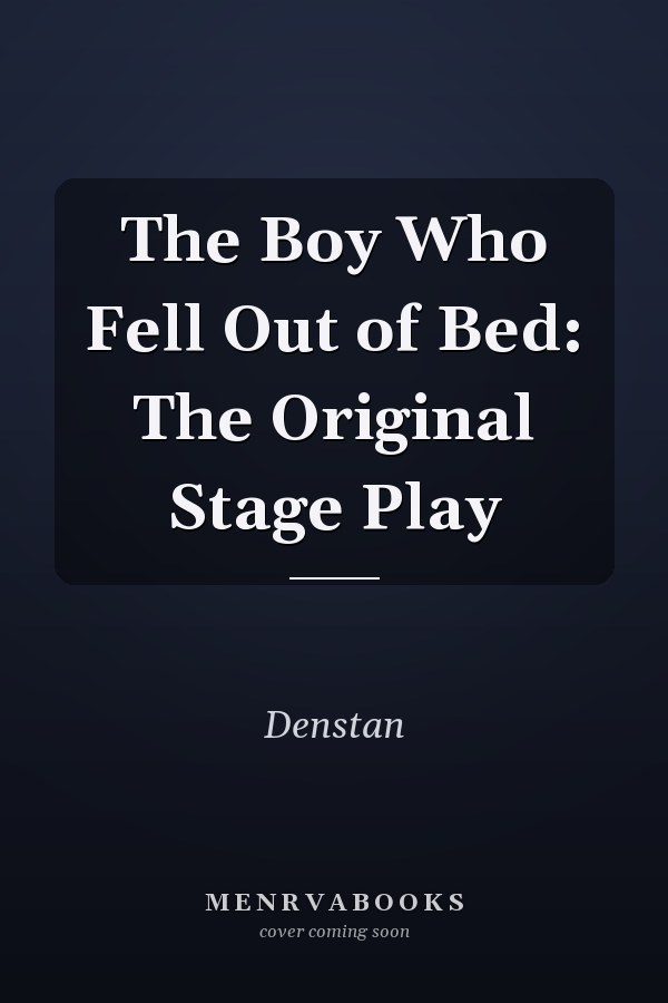 The Boy Who Fell Out of Bed: The Original Stage Play