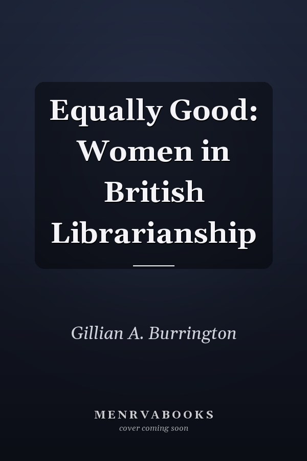Equally Good: Women in British Librarianship