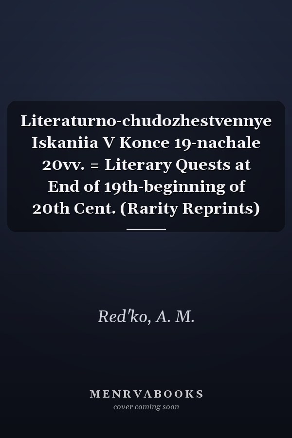 Literaturno-chudozhestvennye Iskaniia V Konce 19-nachale 20vv. = Literary Quests at End of 19th-beginning of 20th Cent. (Rarity Reprints)