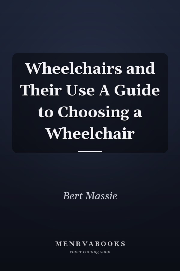 Wheelchairs and Their Use A Guide to Choosing a Wheelchair