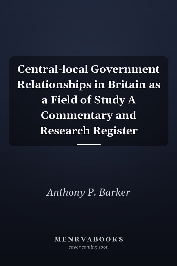 Central-local Government Relationships in Britain as a Field of Study A Commentary and Research Register