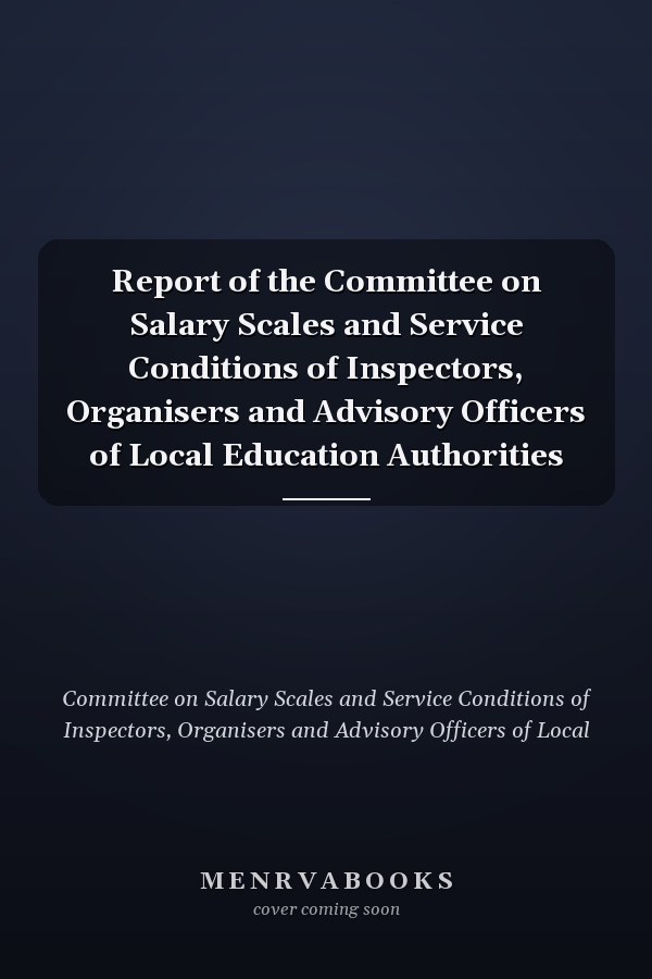 Report of the Committee on Salary Scales and Service Conditions of Inspectors, Organisers and Advisory Officers of Local Education Authorities