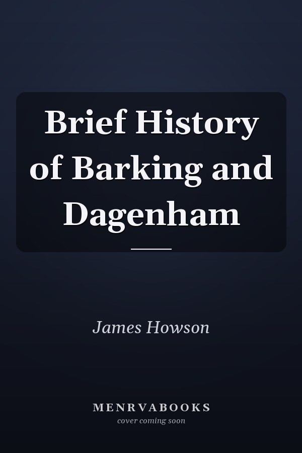 Brief History of Barking and Dagenham