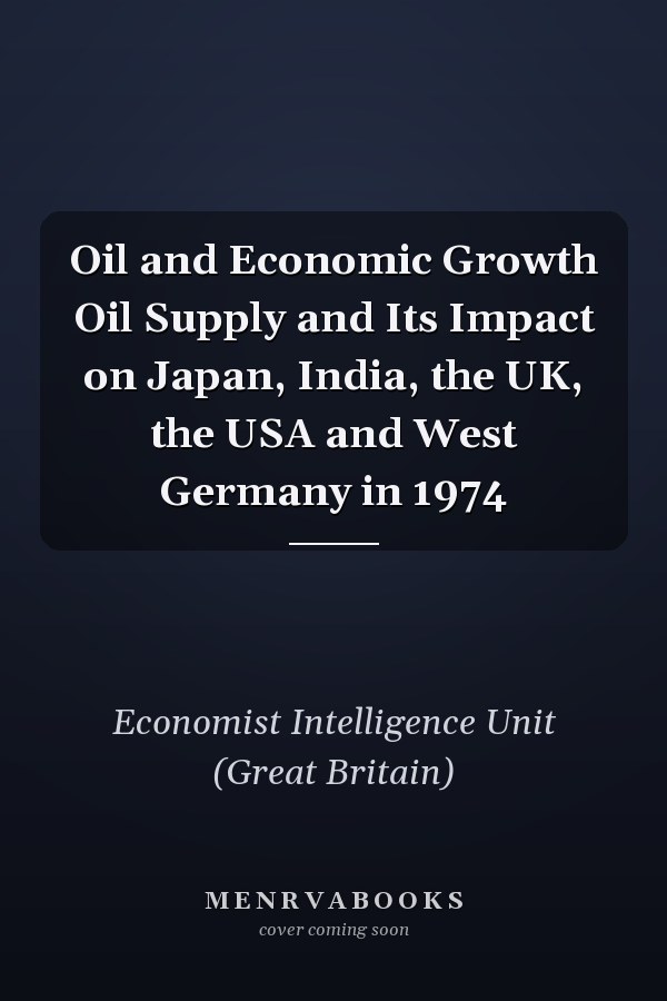 Oil and Economic Growth Oil Supply and Its Impact on Japan, India, the UK, the USA and West Germany in 1974