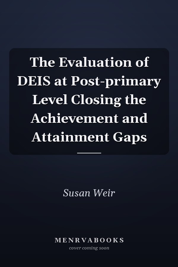 The Evaluation of DEIS at Post-primary Level Closing the Achievement and Attainment Gaps