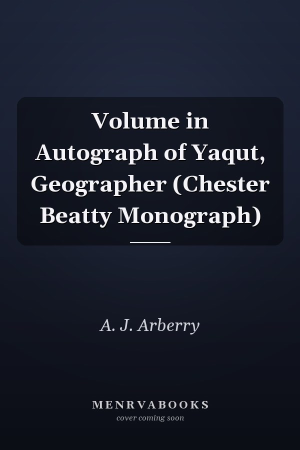 Volume in Autograph of Yaqut, Geographer (Chester Beatty Monograph)