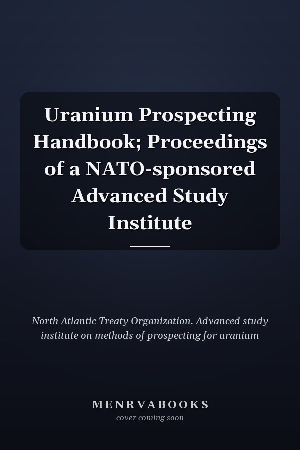 Uranium Prospecting Handbook; Proceedings of a NATO-sponsored Advanced Study Institute
