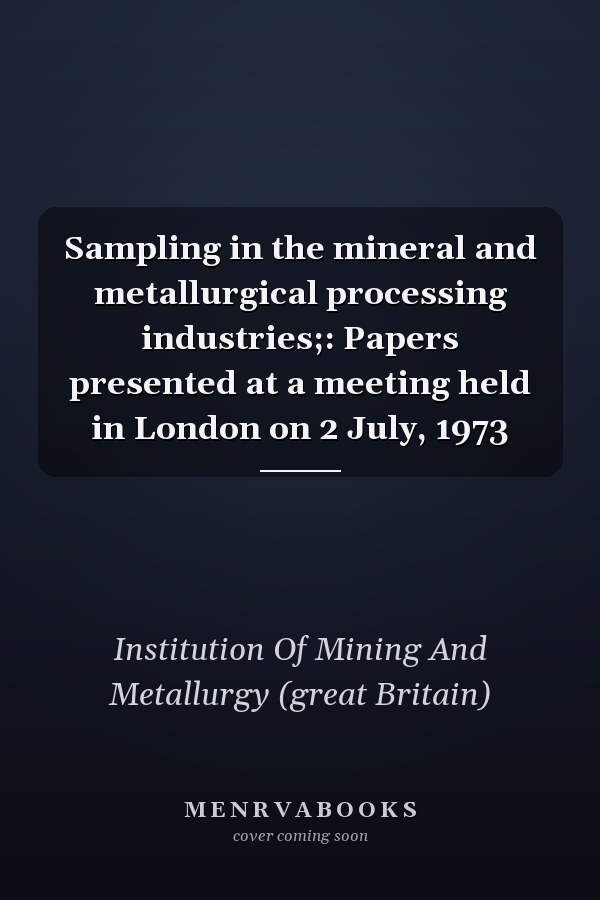 Sampling in the mineral and metallurgical processing industries;: Papers presented at a meeting held in London on 2 July, 1973