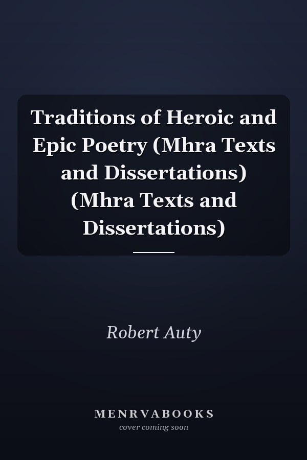 Traditions of Heroic and Epic Poetry (Mhra Texts and Dissertations) (Mhra Texts and Dissertations)