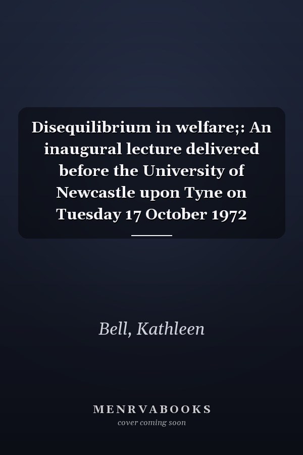 Disequilibrium in welfare;: An inaugural lecture delivered before the University of Newcastle upon Tyne on Tuesday 17 October 1972