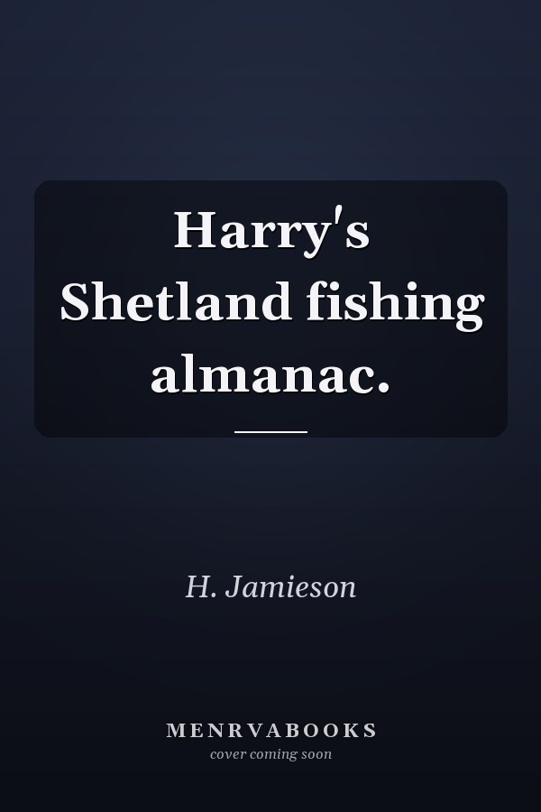 Harry's Shetland fishing almanac.