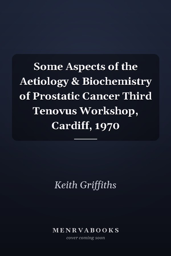 Some Aspects of the Aetiology & Biochemistry of Prostatic Cancer Third Tenovus Workshop, Cardiff, 1970