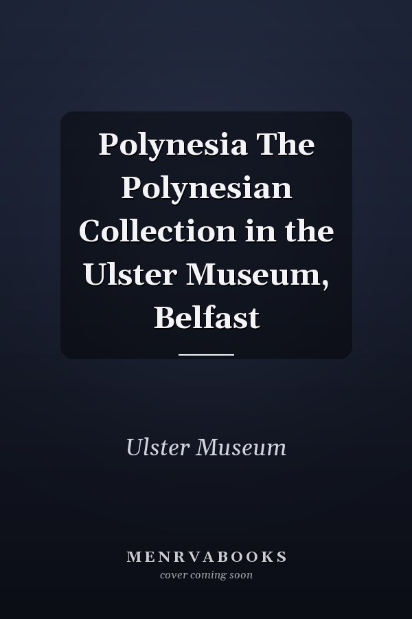 Polynesia The Polynesian Collection in the Ulster Museum, Belfast