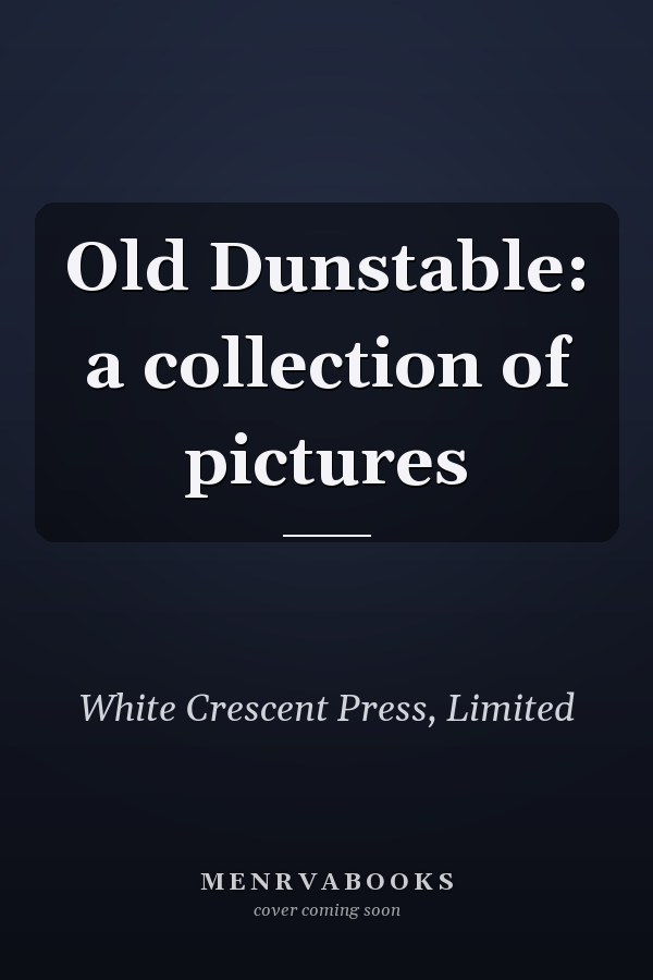 Old Dunstable: a collection of pictures