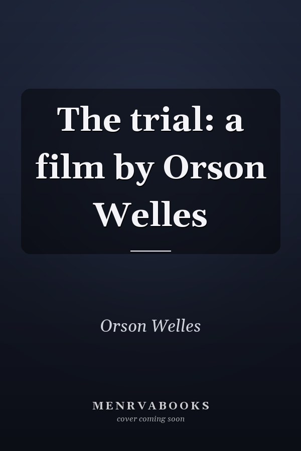 The trial: a film by Orson Welles
