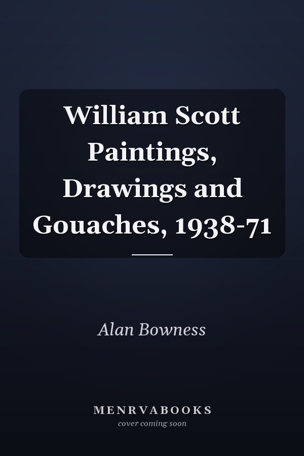 William Scott Paintings, Drawings and Gouaches, 1938-71