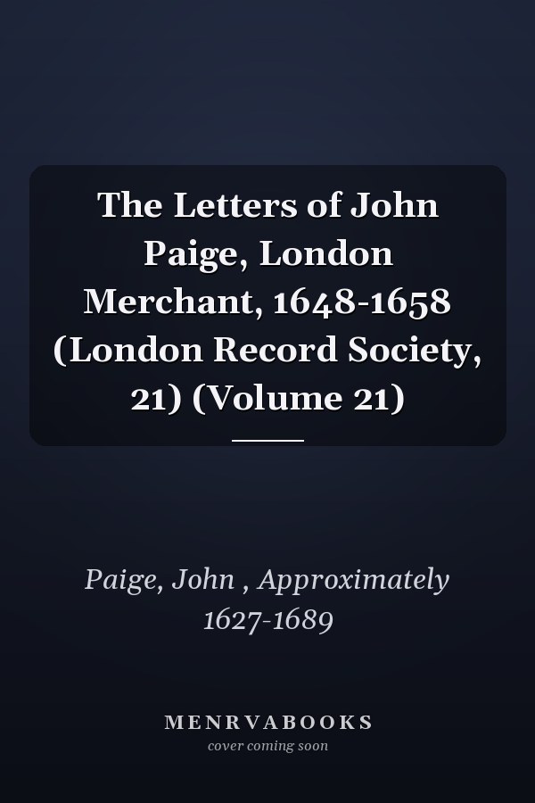 The Letters of John Paige, London Merchant, 1648-1658 (London Record Society, 21) (Volume 21)