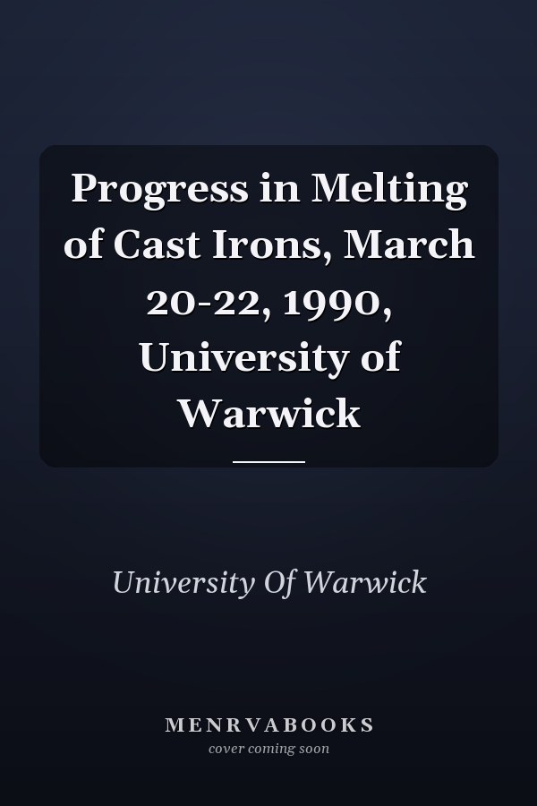 Progress in Melting of Cast Irons, March 20-22, 1990, University of Warwick