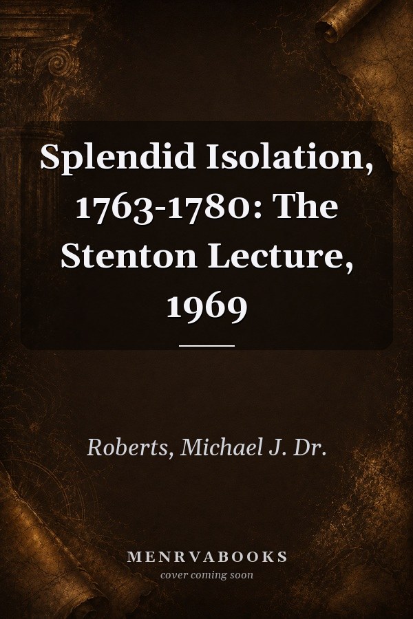 Splendid Isolation, 1763-1780: The Stenton Lecture, 1969