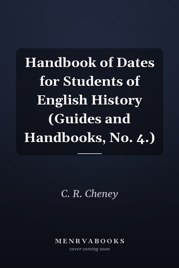 Handbook of Dates for Students of English History (Guides and Handbooks, No. 4.)