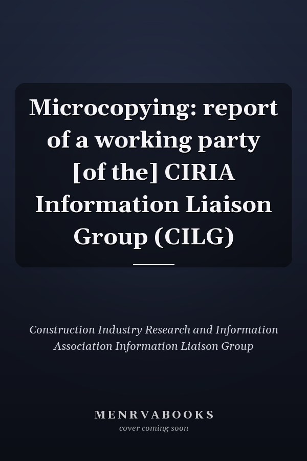 Microcopying: report of a working party [of the] CIRIA Information Liaison Group (CILG)