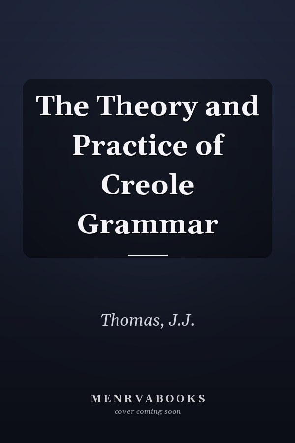 The Theory and Practice of Creole Grammar