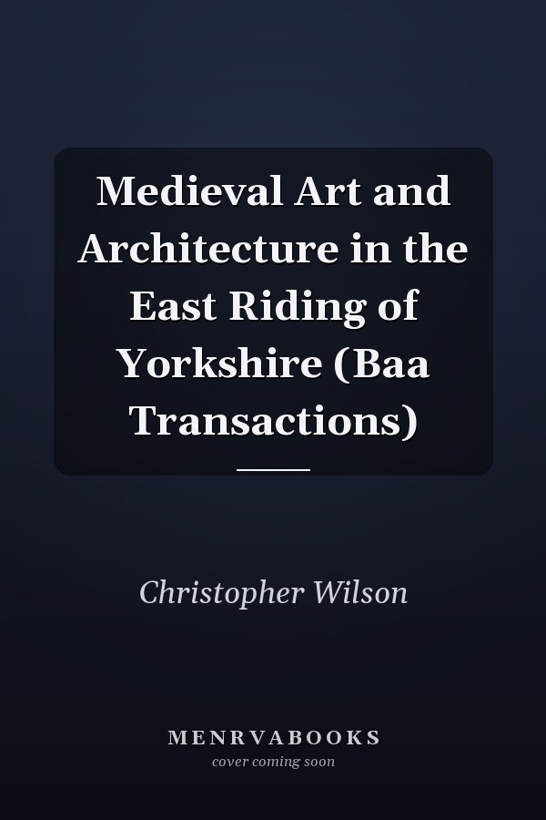 Medieval Art and Architecture in the East Riding of Yorkshire (Baa Transactions)