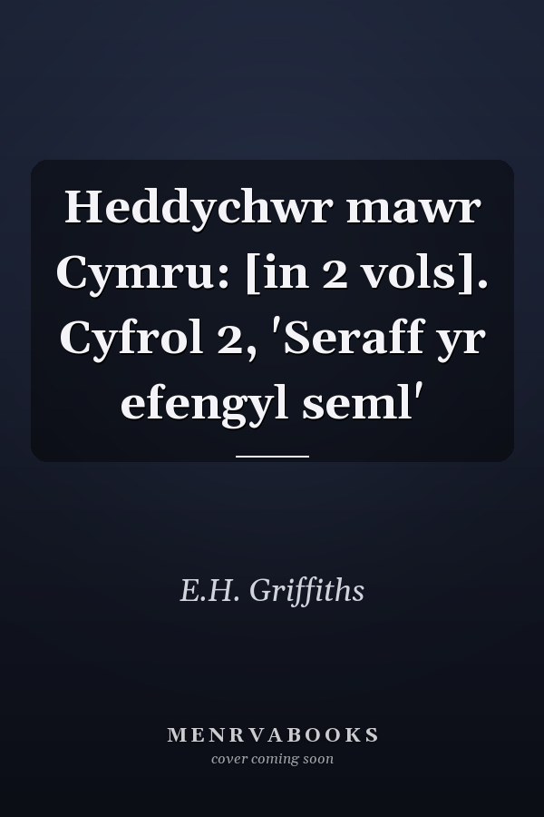 Heddychwr mawr Cymru: [in 2 vols]. Cyfrol 2, 'Seraff yr efengyl seml'