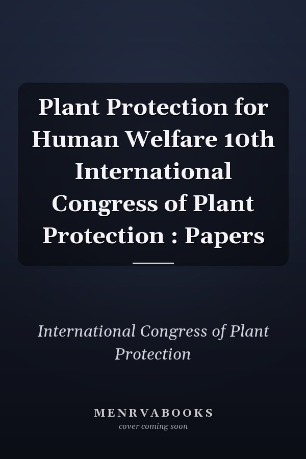 Plant Protection for Human Welfare 10th International Congress of Plant Protection : Papers