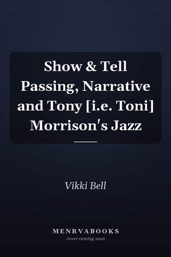 Show & Tell Passing, Narrative and Tony [i.e. Toni] Morrison's Jazz